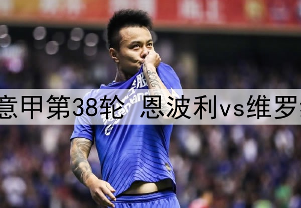 2025年5月26日 意甲第38轮 恩波利vs维罗纳 全场录像回放