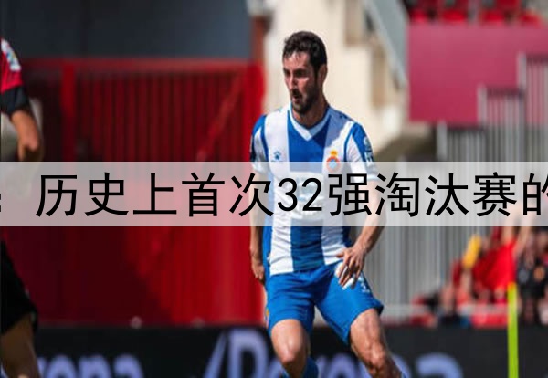 2026墨美加世界杯：历史上首次32强淘汰赛的签位推演深度解析